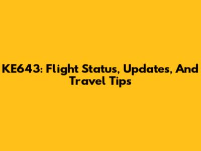 KE643: Flight Status, Updates, And Travel Tips