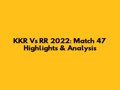 KKR Vs RR 2022: Match 47 Highlights & Analysis