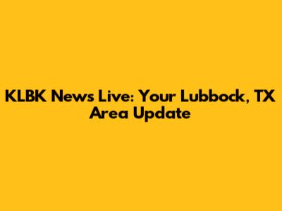 KLBK News Live: Your Lubbock, TX Area Update