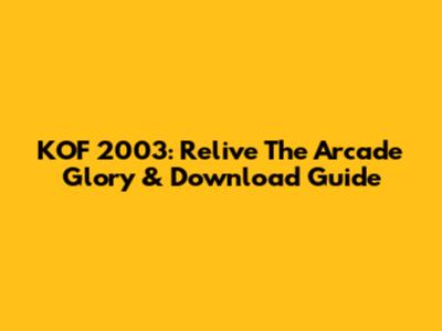 KOF 2003: Relive The Arcade Glory & Download Guide