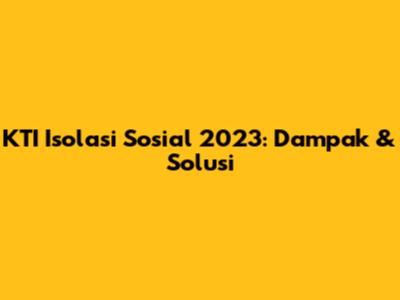 KTI Isolasi Sosial 2023: Dampak & Solusi
