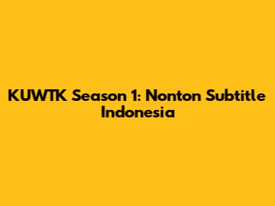 KUWTK Season 1: Nonton Subtitle Indonesia