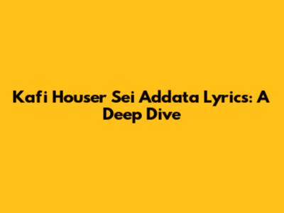 Kafi Houser Sei Addata Lyrics: A Deep Dive