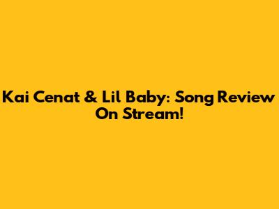 Kai Cenat & Lil Baby: Song Review On Stream!