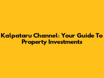 Kalpataru Channel: Your Guide To Property Investments