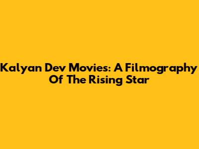 Kalyan Dev Movies: A Filmography Of The Rising Star