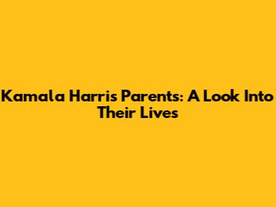 Kamala Harris' Parents: A Look Into Their Lives