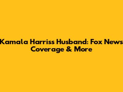 Kamala Harris's Husband: Fox News Coverage & More