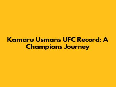 Kamaru Usman's UFC Record: A Champion's Journey