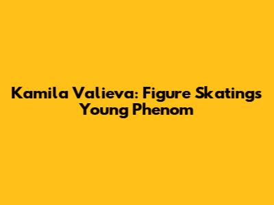 Kamila Valieva: Figure Skating's Young Phenom