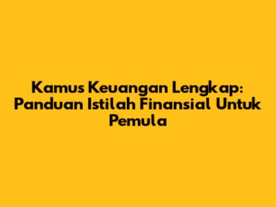 Kamus Keuangan Lengkap: Panduan Istilah Finansial Untuk Pemula
