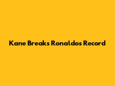 Kane Breaks Ronaldo's Record