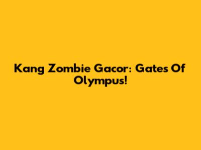 Kang Zombie Gacor: Gates Of Olympus!