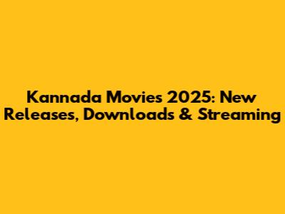 Kannada Movies 2025: New Releases, Downloads & Streaming