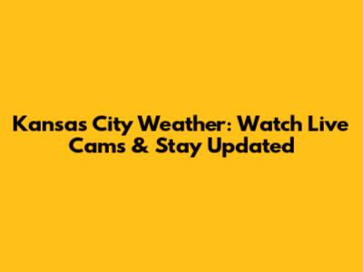 Kansas City Weather: Watch Live Cams & Stay Updated