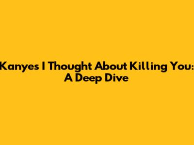 Kanye's "I Thought About Killing You": A Deep Dive