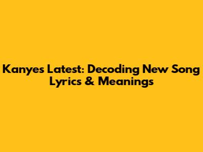 Kanye's Latest: Decoding New Song Lyrics & Meanings