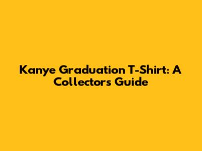 Kanye Graduation T-Shirt: A Collector's Guide