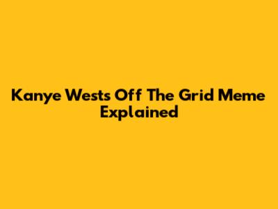 Kanye West's "Off The Grid" Meme Explained