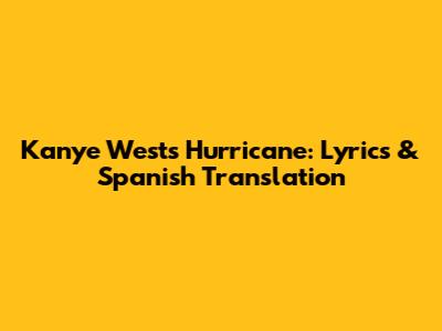 Kanye West's 'Hurricane': Lyrics & Spanish Translation