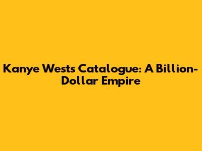 Kanye West's Catalogue: A Billion-Dollar Empire
