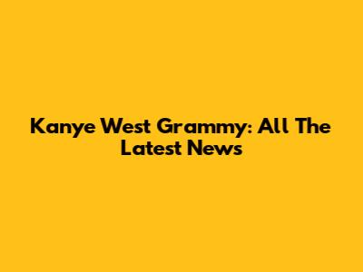 Kanye West Grammy: All The Latest News