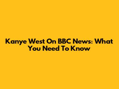 Kanye West On BBC News: What You Need To Know
