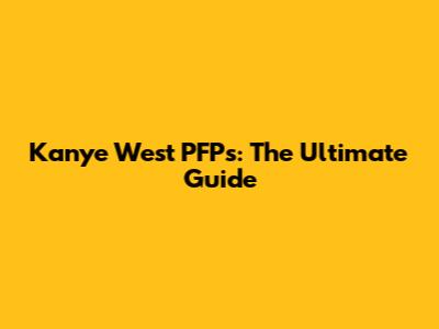 Kanye West PFPs: The Ultimate Guide