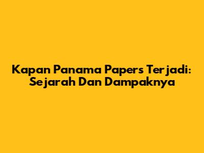 Kapan Panama Papers Terjadi: Sejarah Dan Dampaknya