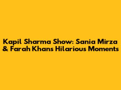 Kapil Sharma Show: Sania Mirza & Farah Khan's Hilarious Moments