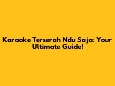 Karaoke 'Terserah Ndu Saja': Your Ultimate Guide!