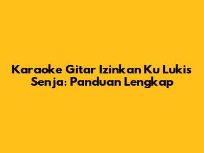 Karaoke Gitar Izinkan Ku Lukis Senja: Panduan Lengkap