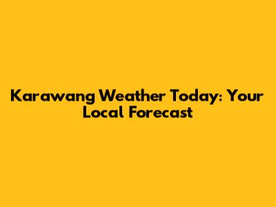 Karawang Weather Today: Your Local Forecast