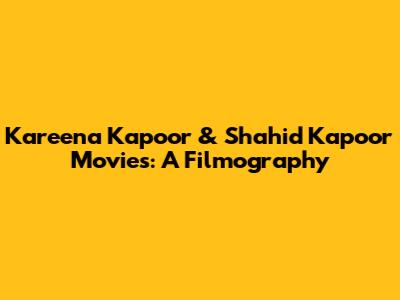 Kareena Kapoor & Shahid Kapoor Movies: A Filmography