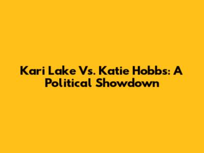 Kari Lake Vs. Katie Hobbs: A Political Showdown