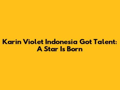 Karin Violet Indonesia Got Talent: A Star Is Born