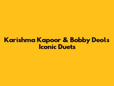 Karishma Kapoor & Bobby Deol's Iconic Duets