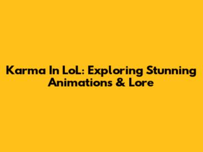 Karma In LoL: Exploring Stunning Animations & Lore