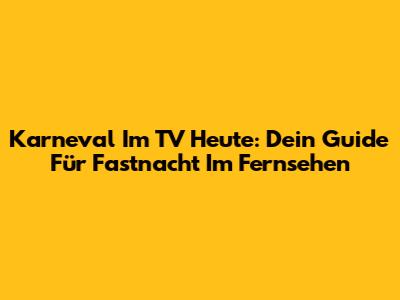 Karneval Im TV Heute: Dein Guide Für Fastnacht Im Fernsehen