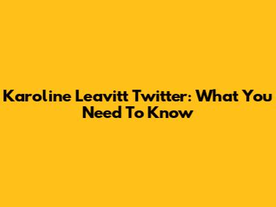 Karoline Leavitt Twitter: What You Need To Know