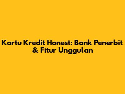 Kartu Kredit Honest: Bank Penerbit & Fitur Unggulan