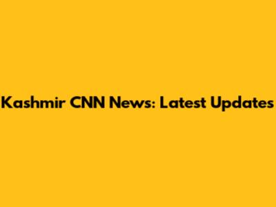 Kashmir CNN News: Latest Updates