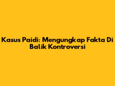 Kasus Paidi: Mengungkap Fakta Di Balik Kontroversi