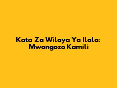 Kata Za Wilaya Ya Ilala: Mwongozo Kamili