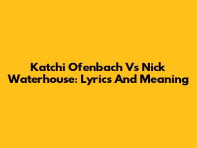 Katchi Ofenbach Vs Nick Waterhouse: Lyrics And Meaning