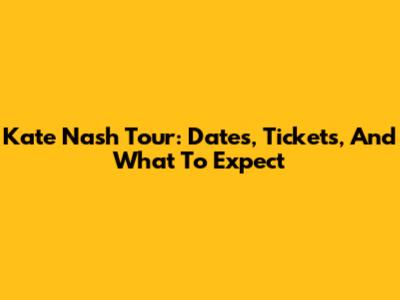 Kate Nash Tour: Dates, Tickets, And What To Expect