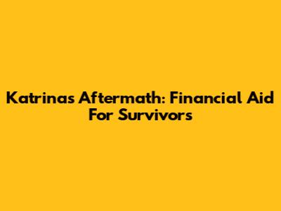 Katrina's Aftermath: Financial Aid For Survivors