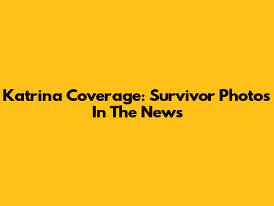Katrina Coverage: Survivor Photos In The News