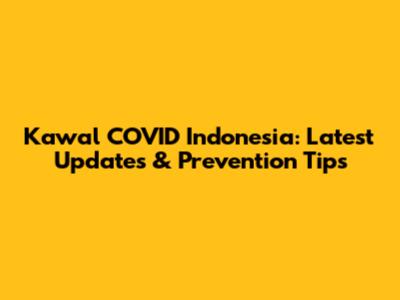 Kawal COVID Indonesia: Latest Updates & Prevention Tips
