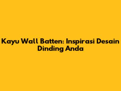 Kayu Wall Batten: Inspirasi Desain Dinding Anda